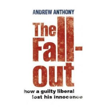 The Fallout: How a guilty liberal lost his innocence - Andrew Anthony