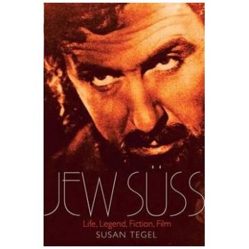 The Jew Suss: His Life and Afterlife in Legend, Literature and Film - Susan Tegel