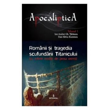 Apocaliptica Vol.1: Romanii si tragedia scufundarii Titanicului - Dan-Silviu Boerescu