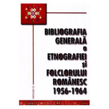 Bibliografia generala a etnografiei si folclorului romanesc 1956-1964