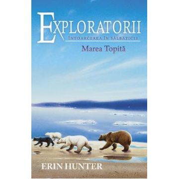 Exploratorii Vol.8: Intoarcerea in salbaticie. Marea topita - Erin Hunter