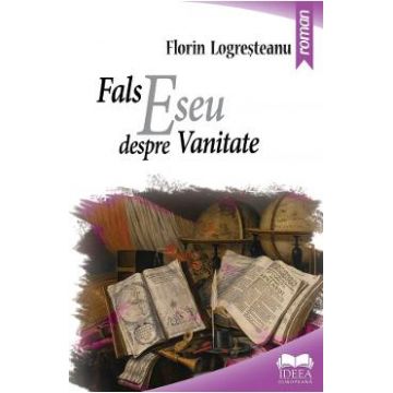 Fals eseu despre vanitate - Florin Logresteanu
