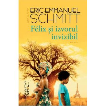 Felix si izvorul invizibil - Eric-Emmanuel Schmitt