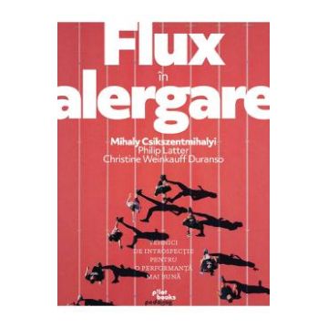 Flux in alergare - Mihaly Csikszentmihalyi, Philip Latter, Christine Weinkauff Duranso