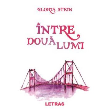 Intre doua lumi - Gloria Stein