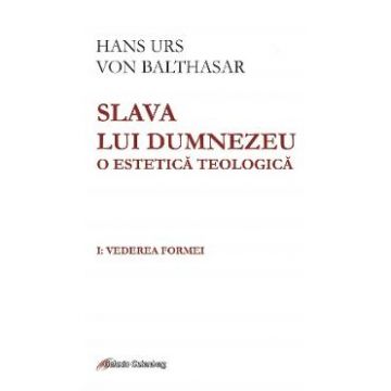 Slava lui Dumnezeu. O estetica teologica. Vol.1 - Hans Urs von Balthasar