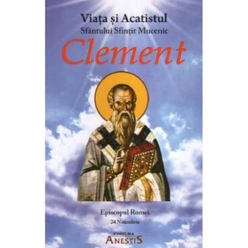 Viata si Acatistul Sfintit Mucenic Clement, Episcopul Romei