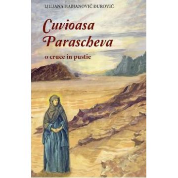 Cuvioasa Parascheva, o cruce in pustie - Ljiljana Habjanovic Durovic