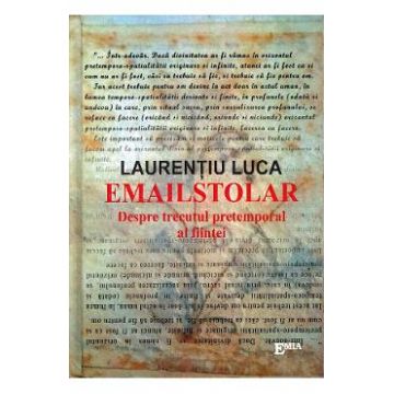 Emailstolar. Despre trecutul pretemporal al fiintei - Laurentiu Luca
