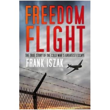 Freedom Flight: The True Story of the Cold War's Greatest Escape - Frank Iszak