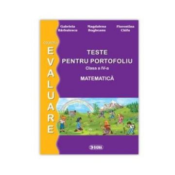 Matematica - Clasa 4 - Teste pentru portofoliu - G. Barbulescu, M. Bogheanu, F. Chifu