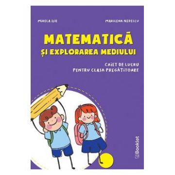 Matematica si explorarea mediului - Clasa pregatitoare - Caiet - Mirela Ilie, Marilena Nedelcu