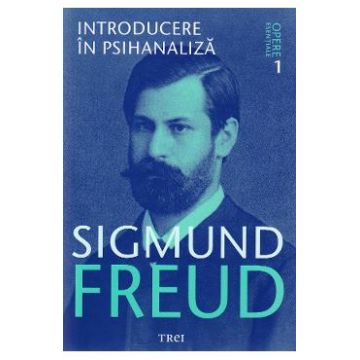 Opere esentiale 1: Introducere in psihanaliza - Sigmund Freud