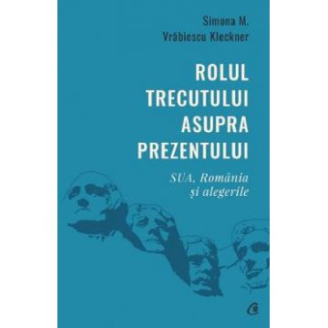 Rolul trecutului asupra prezentului. Sua, Romania si alegerile - Simona M. Vrabiescu Kleckner