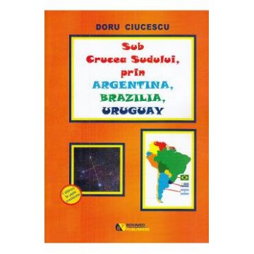 Sub Crucea Sudului, prin Argentina, Brazilia, Uruguay - Doru Ciucescu