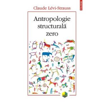 Antropologie structurala zero - Claude Levi-Strauss