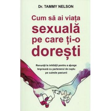 Cum sa ai viata sexuala pe care ti-o doresti - Tammy Nelson