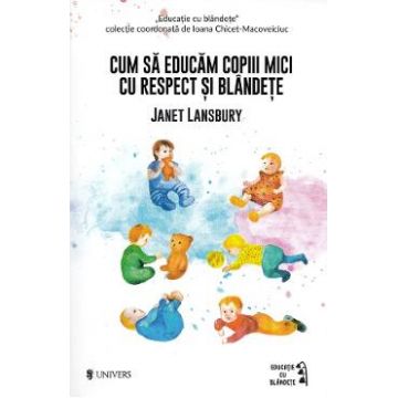 Cum sa educam copii mici cu respect si blandete - Janet Lansbury
