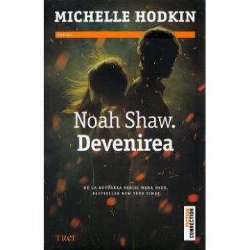 Devenirea. Noah Shaw. Vol.1 - Michelle Hodkin