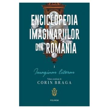 Enciclopedia imaginariilor din Romania Vol.1: Imaginar literar - Corin Braga