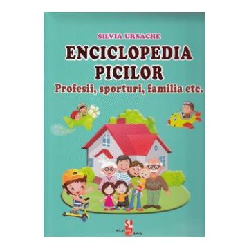 Enciclopedia picilor: Profesii, sporturi, familia - Silvia Ursache