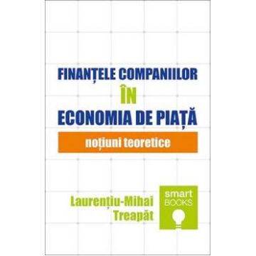 Finantele companiilor in economia de piata. Notiuni teoretice - Laurentiu-Mihai Treapat