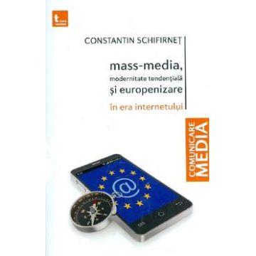 Mass-media, modernitate tendentiala si europenizare in era internetului - Constantin Schifirnet