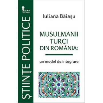 Musulmanii turci din Romania: un model de integrare - Iuliana Baiasu