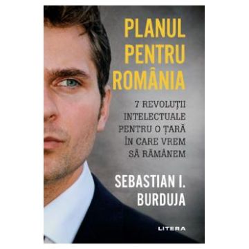 Planul pentru Romania - Sebastian I. Burduja