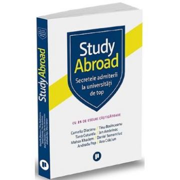 Study Abroad. Secretele admiterii la universitati de top - Camelia Diaconu, Ana Craciun, Andrada Pop