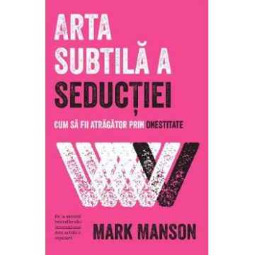 Arta subtila a seductiei - Mark Manson