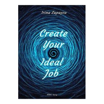 Create Your Ideal Job - Irina Lupascu