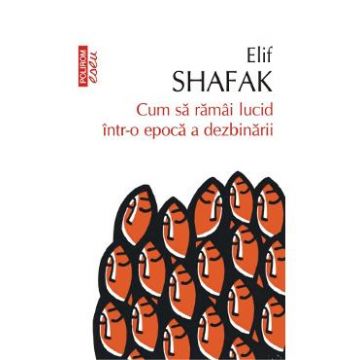 Cum sa ramai lucid intr-o epoca a dezbinarii - Elif Shafak