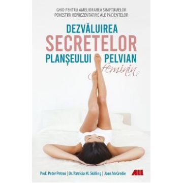 Dezvaluirea secretelor planseului pelvian feminin - Peter Petros, Patricia M. Skilling, Joan McCredie