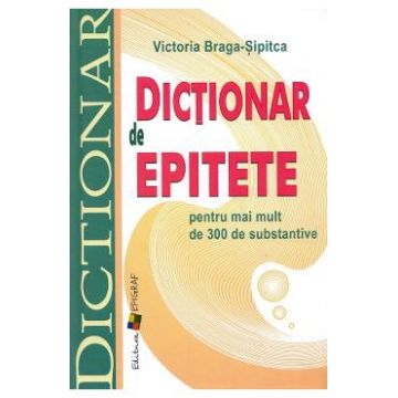 Dictionar de epitete pentru mai mult de 300 de substantive - Victoria Braga