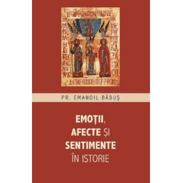 Emotii, afecte si sentimente in istorie - Pr. Emanoil Babus