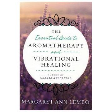 Essential Guide to Aromatherapy and Vibrational Healing - Margaret Ann Lembo