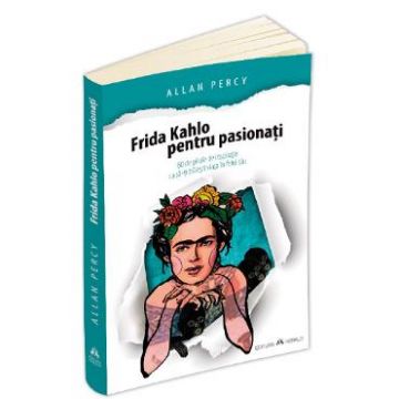 Frida Kahlo pentru pasionati - Allan Percy