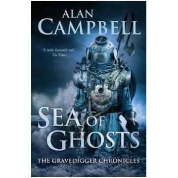 Sea of Ghosts. The Gravedigger Chonicles - Alan Campbell
