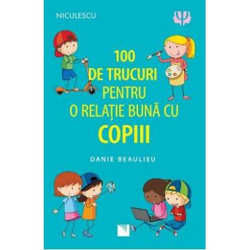 100 de trucuri pentru o relatie buna cu copiii - Danie Beaulieu