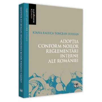 Adoptia conform noilor reglementari interne ale Romaniei - Ioana-Raluca Toncean-Luieran