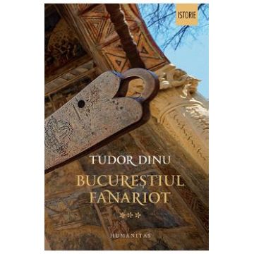 Bucurestiul fanariot Vol.3 - Tudor Dinu