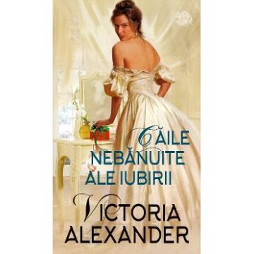 Caile nebanuite ale iubirii - Victoria Alexander