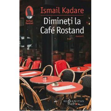 Dimineti la Cafe Rostand - Ismail Kadare