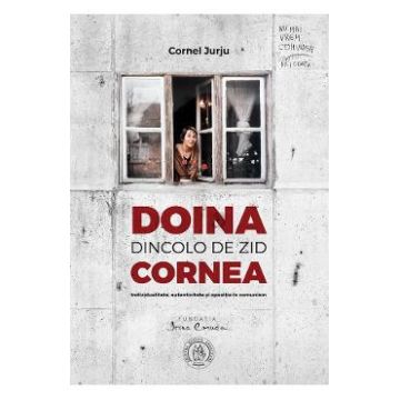 Doina Cornea. Dincolo de zid - Cornel Jurju
