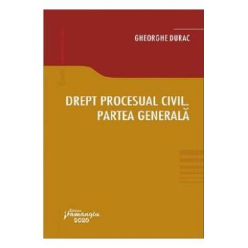 Drept procesual civil. Partea generala - Gheorghe Durac