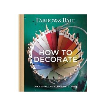 Farrow & Ball How to Decorate: Transform your home with paint & paper - Joa Studholme, Charlotte Cosby