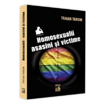 Homosexualii: asasini si victime - Traian Tandin