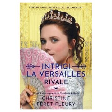 Intrigi la Versailles. Vol.1: Rivale - Christine Feret-Fleury
