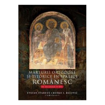 Marturii ortodoxe si istorice in spatiul romanesc in secolele V-XVI - Stefan Staretu